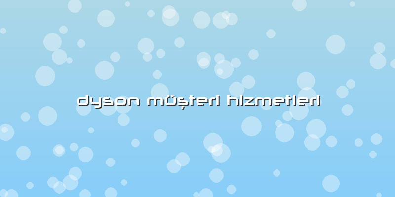 Dyson MÃ¼ÅŸteri Hizmetleri